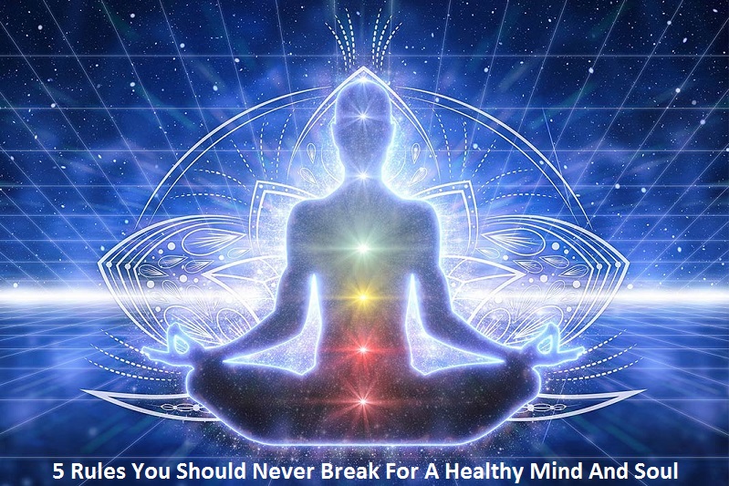 5 Rules You Should Never Break For A Healthy Mind And Soul