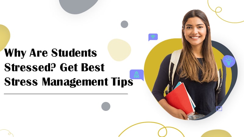 Why Are Students Stressed Get Best Stress Management Tips