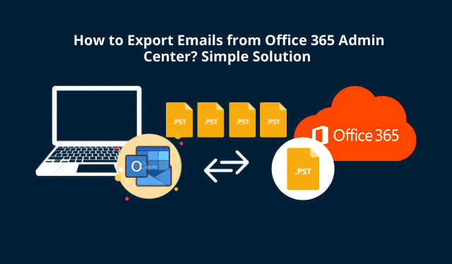 How to Export Emails from Office 365 Admin Center Simple Solution