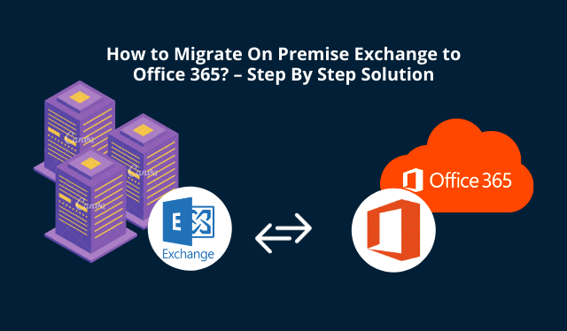 How to Migrate On Premise Exchange to Office 365 – Step By Step Solution