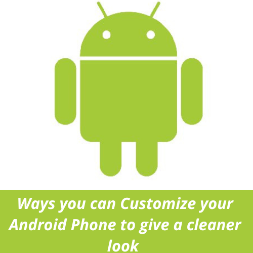 Ways you can Customize your Android Phone to give a cleaner look