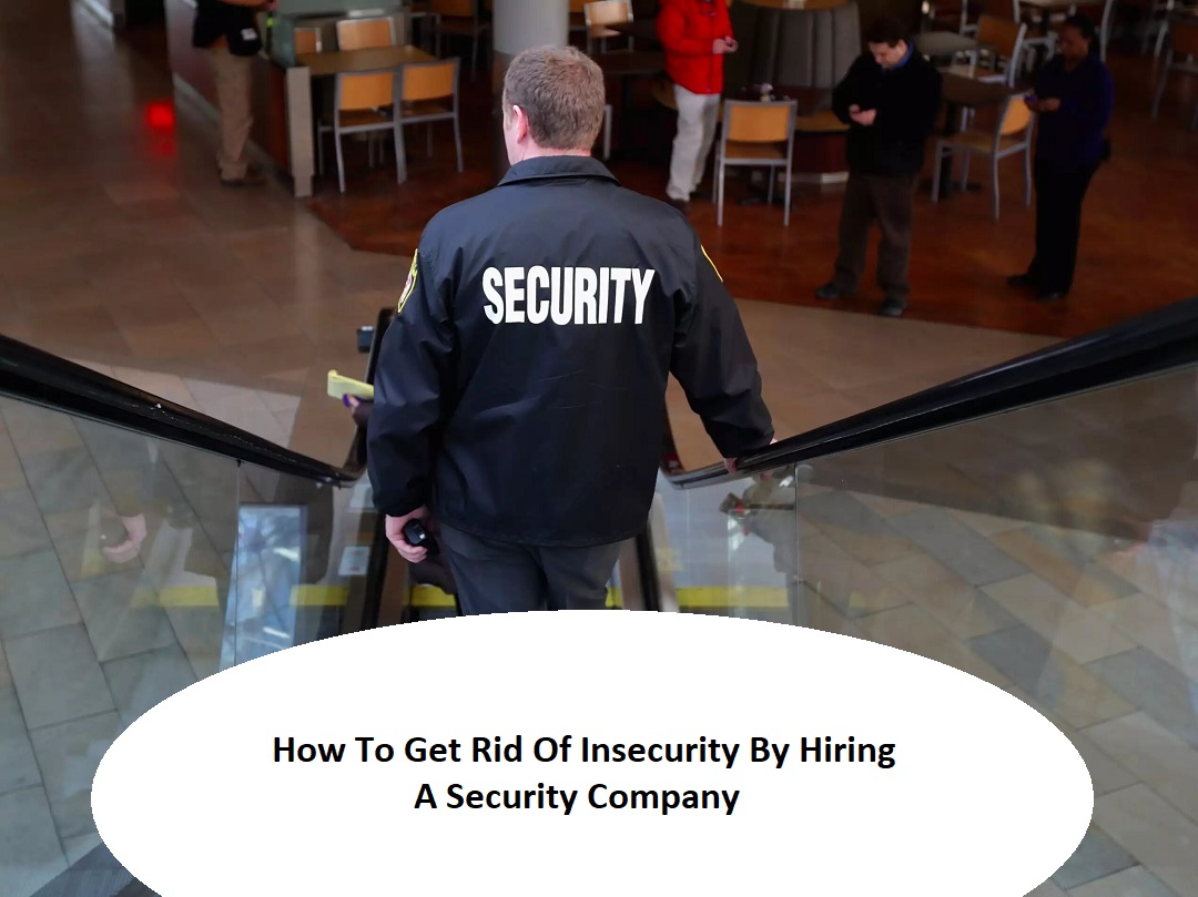 How To Get Rid Of Insecurity By Hiring A Security Company